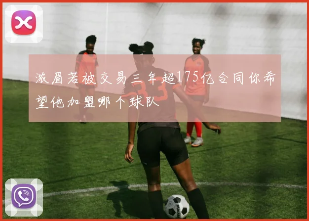 浓眉若被交易三年超175亿合同你希望他加盟哪个球队